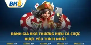 Đánh Giá BK8 - Thương Hiệu Cá Cược Được Yêu Thích Nhất