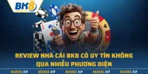 Review Nhà Cái BK8 Có Uy Tín Không Qua Nhiều Phương Diện
