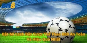 Bật Mí Cách Đặt Cược Thể Thao BK8 An Toàn Và Hiệu Quả