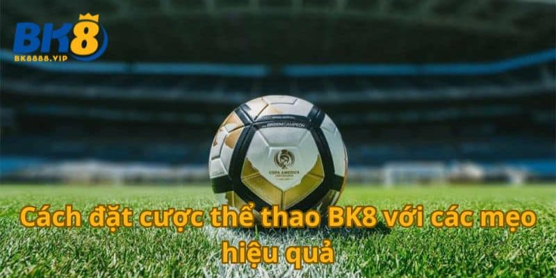 Cách đặt cược thể thao BK8 với các mẹo hiệu quả